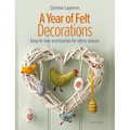 A Year of Felt Decorations: Easy-To-Sew Accessories for Every Season - Paperback