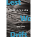 Lest We Drift: Five Departure Dangers from the One True Gospel - Paperback