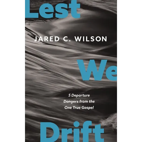 Lest We Drift: Five Departure Dangers from the One True Gospel - Paperback