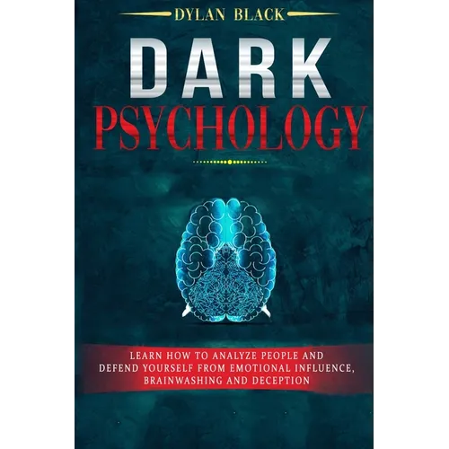Dark Psychology: Learn How To Analyze People and Defend Yourself from Emotional Influence, Brainwashing and Deception - Paperback