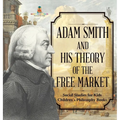 Adam Smith and His Theory of the Free Market - Social Studies for Kids Children's Philosophy Books - Hardcover