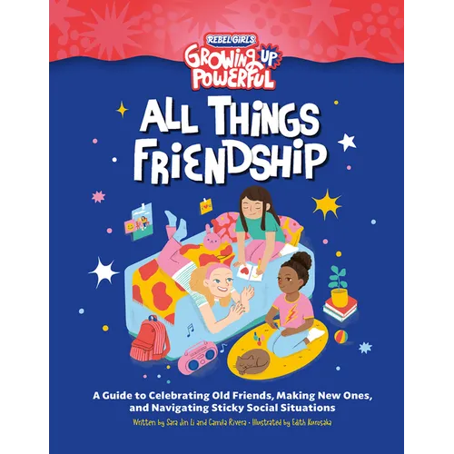 Rebel Girls All Things Friendship: A Guide to Celebrating Old Friends, Making New Ones, and Navigating Sticky Social Situations - Paperback