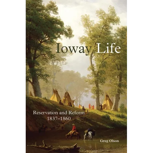 Ioway Life: Reservation and Reform, 1837-1860 Volume 275 - Hardcover