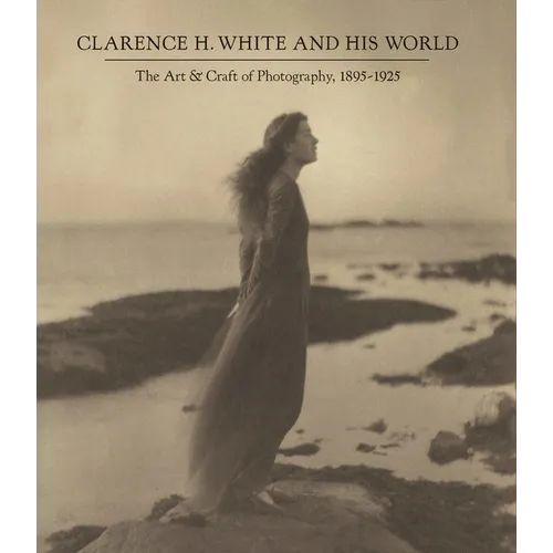 Clarence H. White and His World: The Art and Craft of Photography, 1895-1925 - Hardcover
