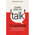 Learn How To Talk To Anyone: Avoid Awkwardness, Make Connections and Socialize With Ease - Paperback