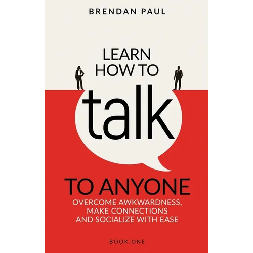 Learn How To Talk To Anyone: Avoid Awkwardness, Make Connections and Socialize With Ease - Paperback