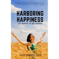 Harboring Happiness: 101 Ways To Be Happy - Paperback