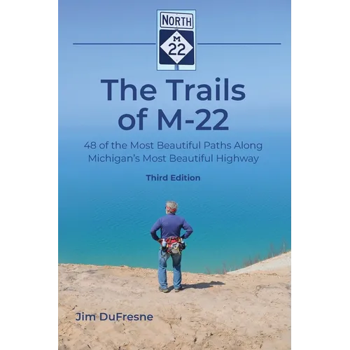 The Trails of M-22: 48 of the Most Beautiful Paths Along Michigan's Most Beautiful Highway - Paperback