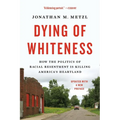 Dying of Whiteness: How the Politics of Racial Resentment Is Killing America's Heartland - Paperback