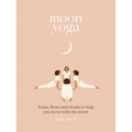 Moon Yoga: Poses, Flows and Rituals to Help You Move with the Moon - Hardcover