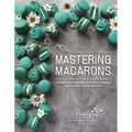 Mastering Macarons: Uncover the Scientific Secrets to Making the Perfect French Macaron - Paperback