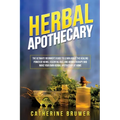 Herbal Apothecary: The Ultimate Beginner's Guide to Learn about the Healing Power of Herbs, Essential Oils, and Aromatherapy and Make Your Own Herbal - Paperback