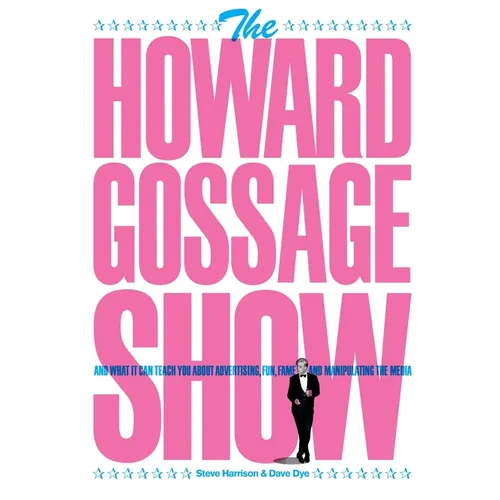 The Howard Gossage Show: And what it can teach you about advertising, fun, fame and manipulating the media - Paperback