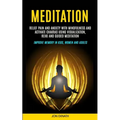 Meditation: Relief Pain and Anxiety With Mindfulness and Activate Chakras Using Visualization, Reiki and Guided Meditation (Improve Memory in Kids, Wo - Paperback