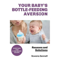 Your Baby's Bottle-feeding Aversion: Reasons And Solutions - Paperback