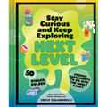 Stay Curious and Keep Exploring: Next Level: 50 Bigger, Bolder Science Experiments to Do with the Whole Family - Hardcover