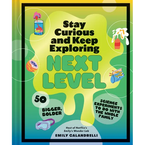 Stay Curious and Keep Exploring: Next Level: 50 Bigger, Bolder Science Experiments to Do with the Whole Family - Hardcover