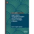 Legal Culture, Sociopolitical Origins and Professional Careers of Judges in Mexico - Hardcover