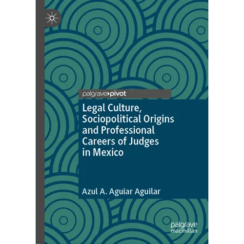 Legal Culture, Sociopolitical Origins and Professional Careers of Judges in Mexico - Hardcover