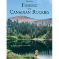 Fishing the Canadian Rockies 1st Edition: An Angler's Guide to Every Lake, River and Stream - Paperback