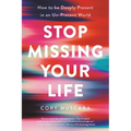 Stop Missing Your Life: How to Be Deeply Present in an Un-Present World - Paperback