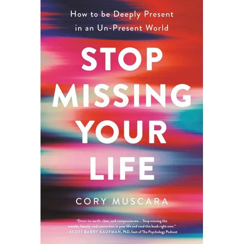 Stop Missing Your Life: How to Be Deeply Present in an Un-Present World - Paperback