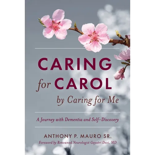 Caring for Carol by Caring for Me: A Journey with Dementia and Self-Discovery - Hardcover