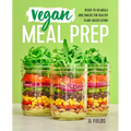 Vegan Meal Prep: Ready-To-Go Meals and Snacks for Healthy Plant-Based Eating - Paperback