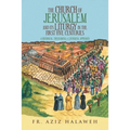 The Church of Jerusalem and Its Liturgy in the First Five Centuries: A Historical, Theological & Liturgical Approach - Paperback