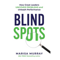 Blind Spots: How Great Leaders Uncover Problems and Unleash Performance - Hardcover