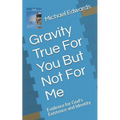 Gravity True For You But Not For Me: Evidence for God's Existence and Identity - Paperback
