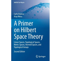 A Primer on Hilbert Space Theory: Linear Spaces, Topological Spaces, Metric Spaces, Normed Spaces, and Topological Groups - Hardcover