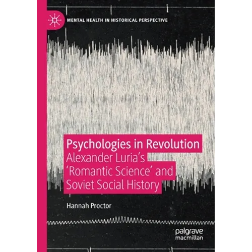 Psychologies in Revolution: Alexander Luria's 'Romantic Science' and Soviet Social History - Paperback