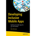 Developing Inclusive Mobile Apps: Building Accessible Apps for IOS and Android - Paperback