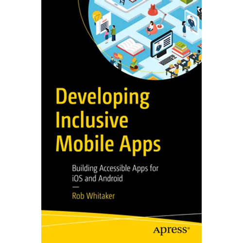 Developing Inclusive Mobile Apps: Building Accessible Apps for IOS and Android - Paperback