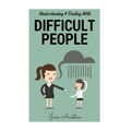 Difficult People: Understanding & Dealing With Difficult People, Bullying & Emotional Abuse At Home & In The Workplace - Paperback