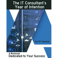 The IT Consultant's Year of Intention: A Workbook Dedicated to Your Success - Paperback