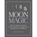 Moon Magic: Your Complete Guide to Harnessing the Mystical Energy of the Moon - Paperback