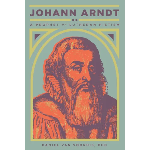 Johann Arndt: A Prophet of Lutheran Pietism - Paperback