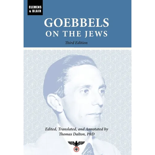 Goebbels on the Jews: The Complete Diary Entries: 1923 to 1945 - Hardcover