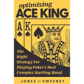 Optimizing Ace King: The Right Strategy For Playing Poker's Most Complex Starting Hand - Paperback