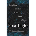 First Light: Switching on Stars at the Dawn of Time, Revised Edition - Paperback
