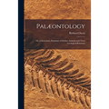 Palæontology: or, a Systematic Summary of Extinct Animals and Their Geological Relations - Paperback
