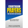 Courtroom Prayers that Destroy Witchcraft: Courts of Heaven Prayers to Break Witchcraft Attacks - Paperback