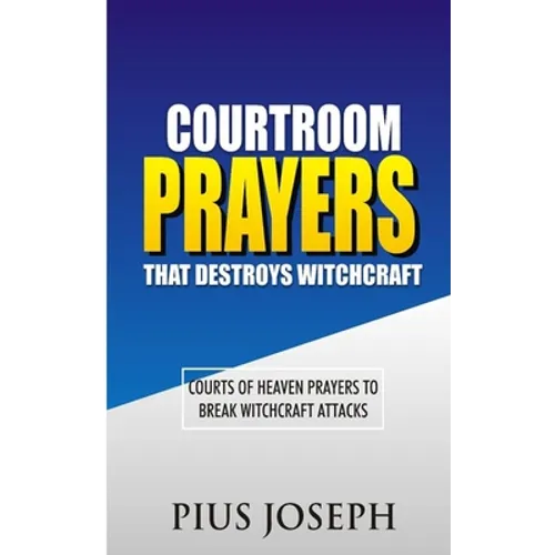 Courtroom Prayers that Destroy Witchcraft: Courts of Heaven Prayers to Break Witchcraft Attacks - Paperback
