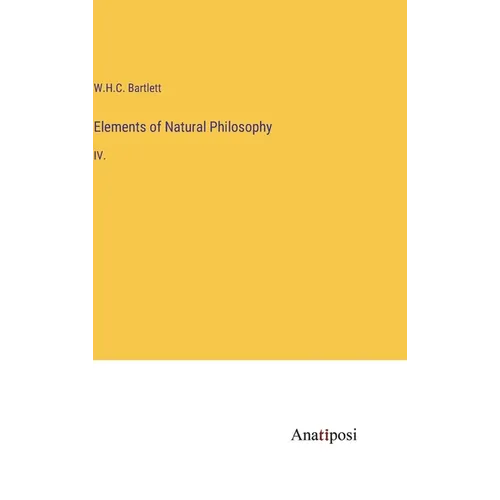 Elements of Natural Philosophy: IV. - Hardcover