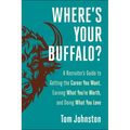 Where's Your Buffalo?: A Recruiter's Guide to Getting the Career You Want, Earning What You're Worth, and Doing What You Love - Hardcover