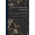 The Gunsmith's Manual; a Complete Handbook for the American Gunsmith - Paperback