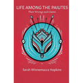 Life Among the Paiutes: Their Wrongs and Claims - Paperback