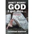 Don't Worry God I Got This . . . Until I Didn't: Conversations in the Dark - Paperback